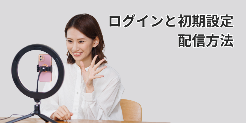 ログインと初期設定・配信方法