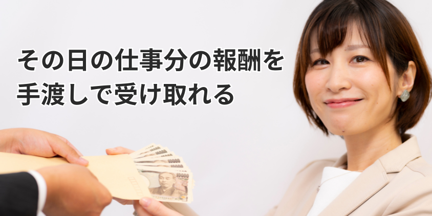 その日の仕事分の報酬を手渡しで受け取れる