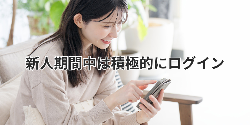 新人期間中は積極的にログイン