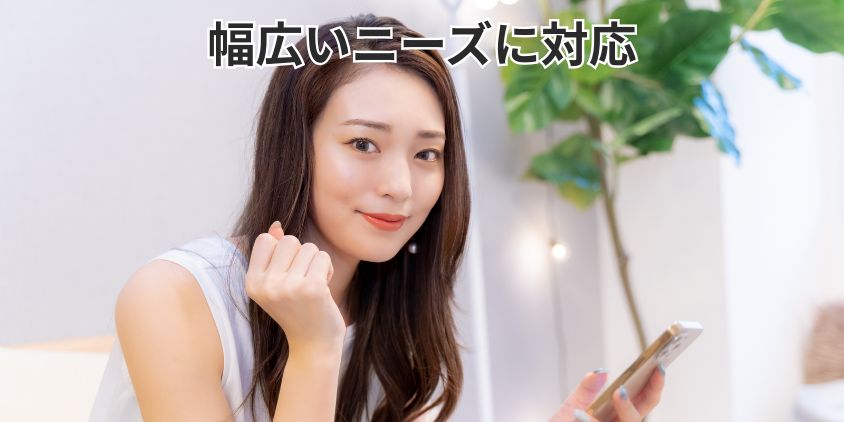 幅広いニーズに対応