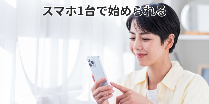 スマホ1台で始められる